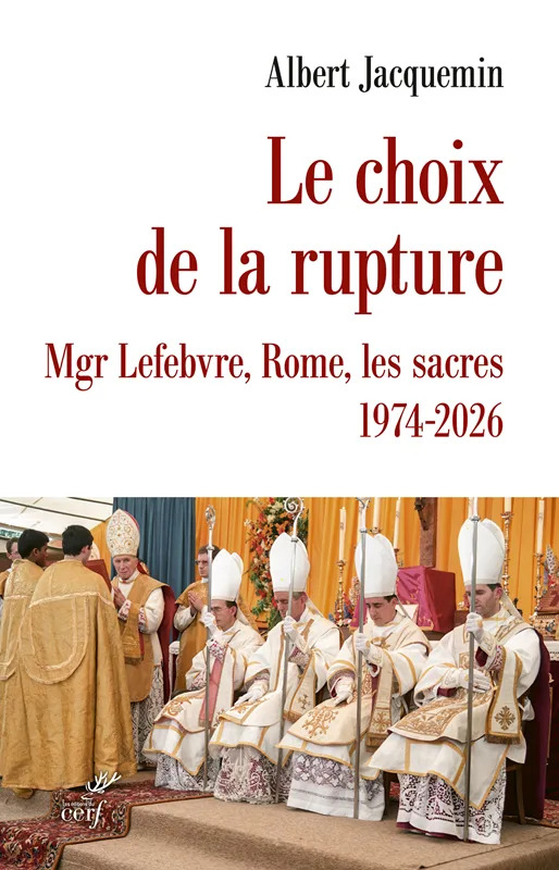 Le choix de la rupture, Mgr Lefebvre, Rome, les sacres 1974-2026 (A. Jacquemin)